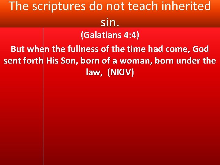 The scriptures do not teach inherited sin. (Galatians 4: 4) But when the fullness