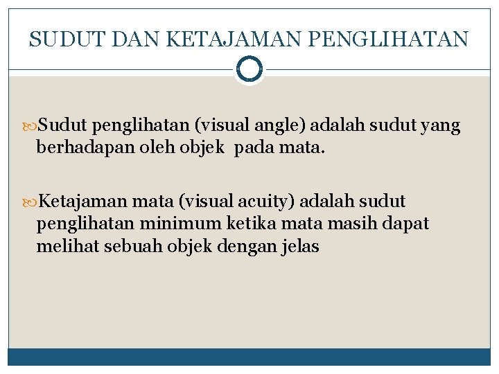 SUDUT DAN KETAJAMAN PENGLIHATAN Sudut penglihatan (visual angle) adalah sudut yang berhadapan oleh objek