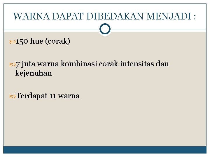 WARNA DAPAT DIBEDAKAN MENJADI : 150 hue (corak) 7 juta warna kombinasi corak intensitas