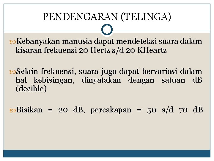 PENDENGARAN (TELINGA) Kebanyakan manusia dapat mendeteksi suara dalam kisaran frekuensi 20 Hertz s/d 20