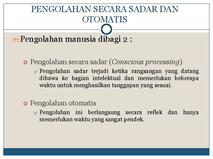 PENGOLAHAN SECARA SADAR DAN OTOMATIS Pengolahan manusia dibagi 2 : Pengolahan secara sadar (Conscious