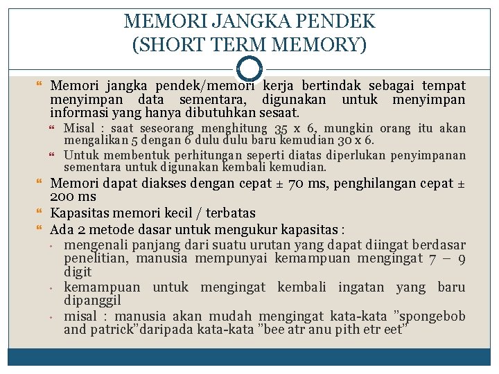 MEMORI JANGKA PENDEK (SHORT TERM MEMORY) Memori jangka pendek/memori kerja bertindak sebagai tempat menyimpan