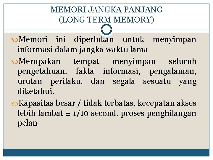 MEMORI JANGKA PANJANG (LONG TERM MEMORY) Memori ini diperlukan untuk menyimpan informasi dalam jangka