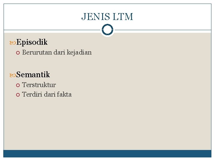 JENIS LTM Episodik Berurutan dari kejadian Semantik Terstruktur Terdiri dari fakta 
