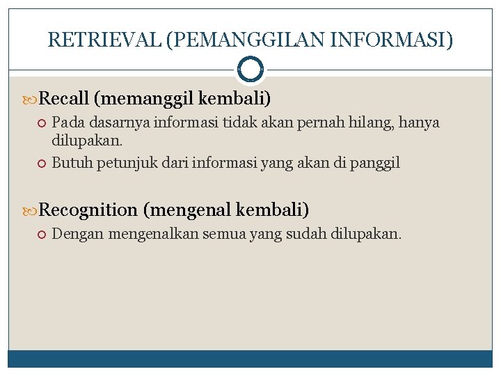 RETRIEVAL (PEMANGGILAN INFORMASI) Recall (memanggil kembali) Pada dasarnya informasi tidak akan pernah hilang, hanya