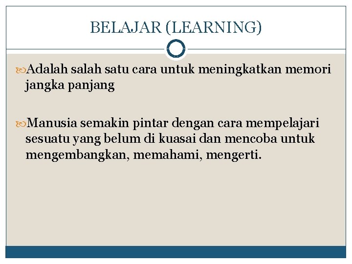 BELAJAR (LEARNING) Adalah satu cara untuk meningkatkan memori jangka panjang Manusia semakin pintar dengan