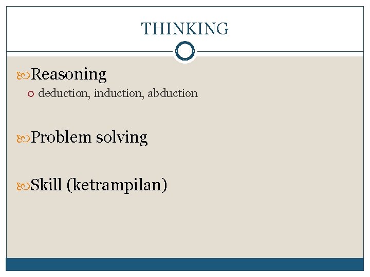 THINKING Reasoning deduction, induction, abduction Problem solving Skill (ketrampilan) 