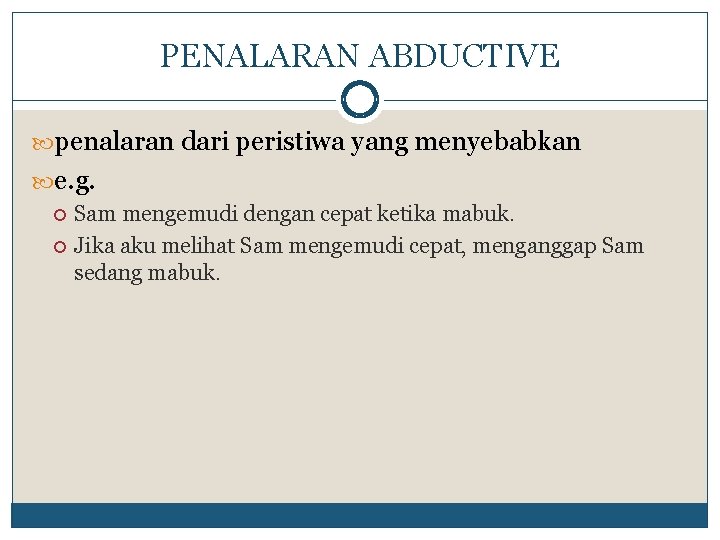 PENALARAN ABDUCTIVE penalaran dari peristiwa yang menyebabkan e. g. Sam mengemudi dengan cepat ketika