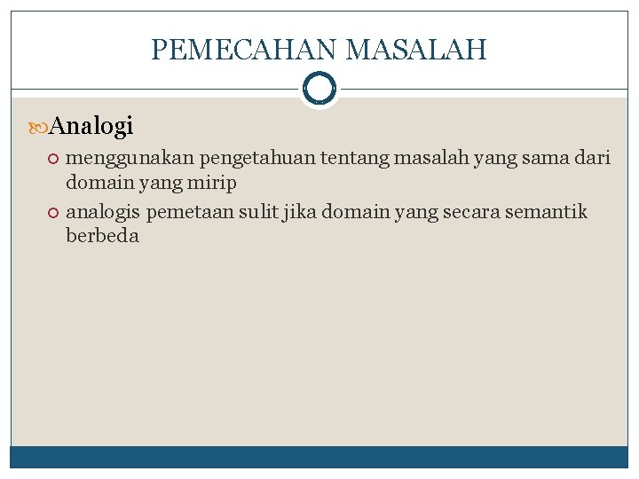 PEMECAHAN MASALAH Analogi menggunakan pengetahuan tentang masalah yang sama dari domain yang mirip analogis