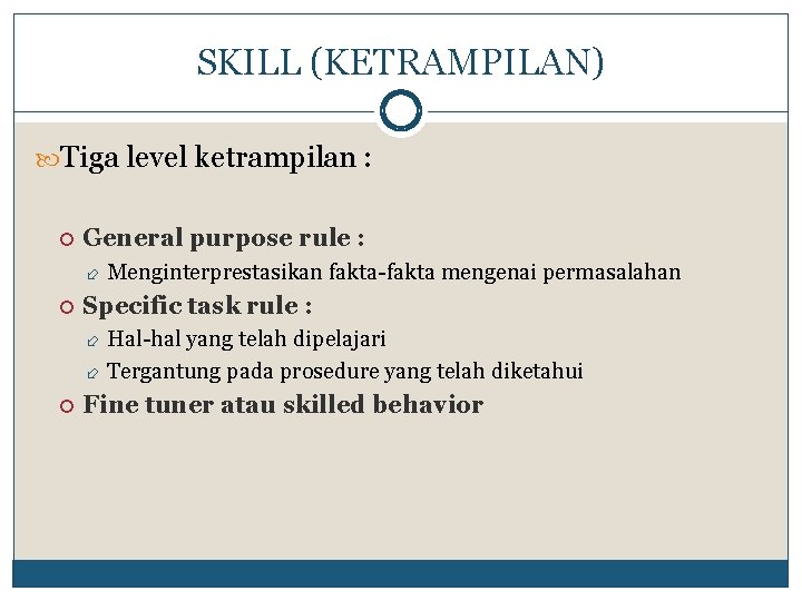 SKILL (KETRAMPILAN) Tiga level ketrampilan : General purpose rule : Menginterprestasikan fakta-fakta mengenai permasalahan
