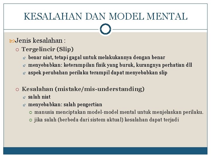 KESALAHAN DAN MODEL MENTAL Jenis kesalahan : Tergelincir (Slip) benar niat, tetapi gagal untuk