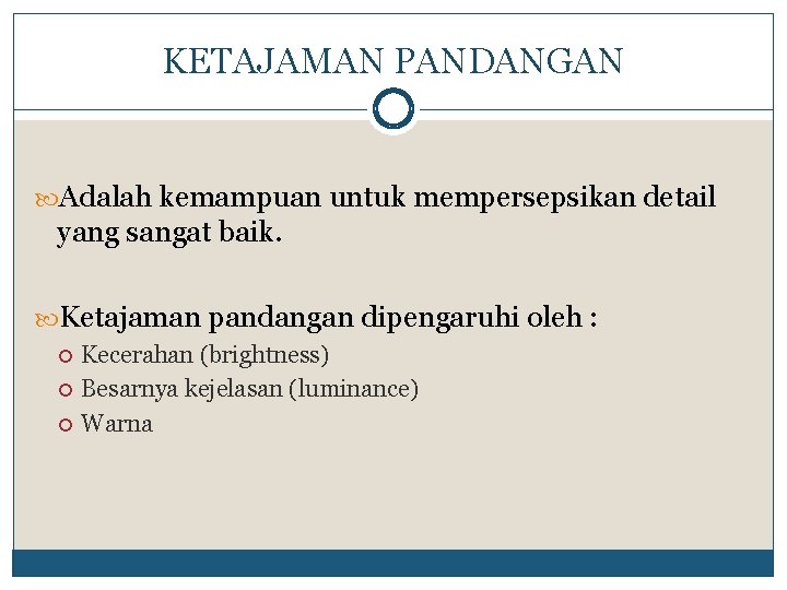 KETAJAMAN PANDANGAN Adalah kemampuan untuk mempersepsikan detail yang sangat baik. Ketajaman pandangan dipengaruhi oleh