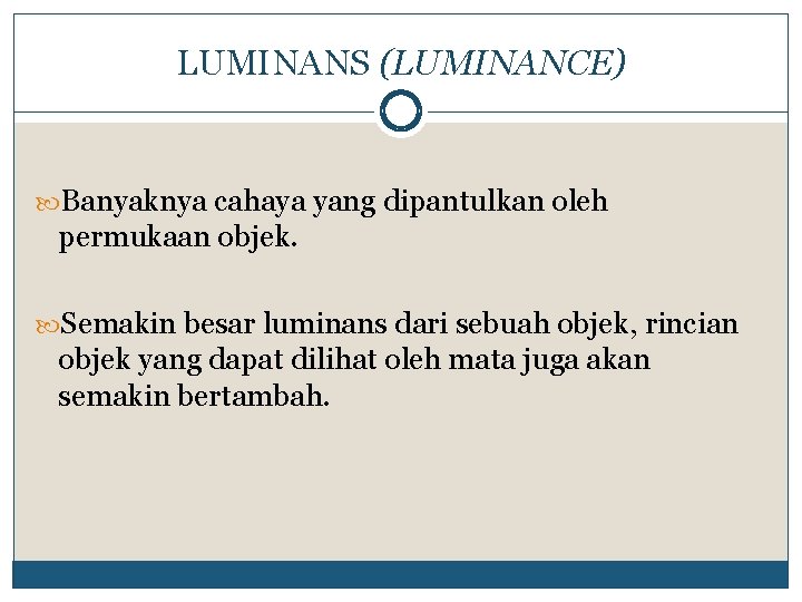 LUMINANS (LUMINANCE) Banyaknya cahaya yang dipantulkan oleh permukaan objek. Semakin besar luminans dari sebuah