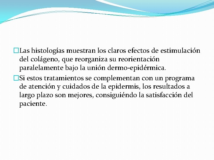 �Las histologías muestran los claros efectos de estimulación del colágeno, que reorganiza su reorientación �Las histologías muestran los claros efectos de estimulación del colágeno, que reorganiza su reorientación