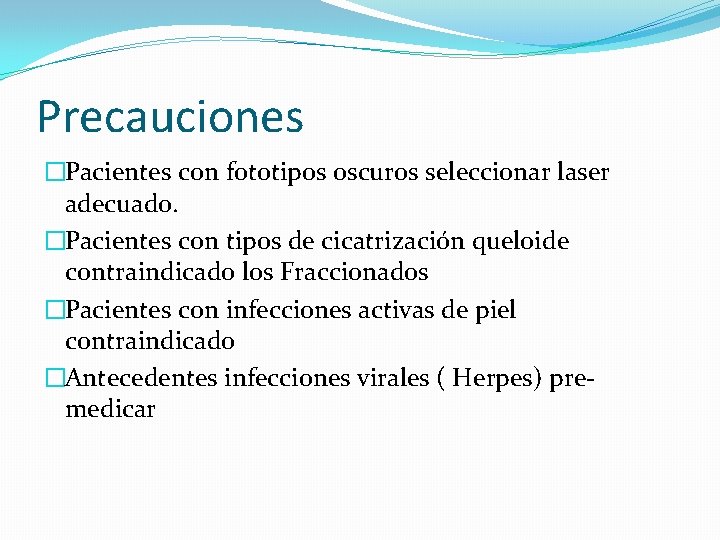 Precauciones �Pacientes con fototipos oscuros seleccionar laser adecuado. �Pacientes con tipos de cicatrización queloide