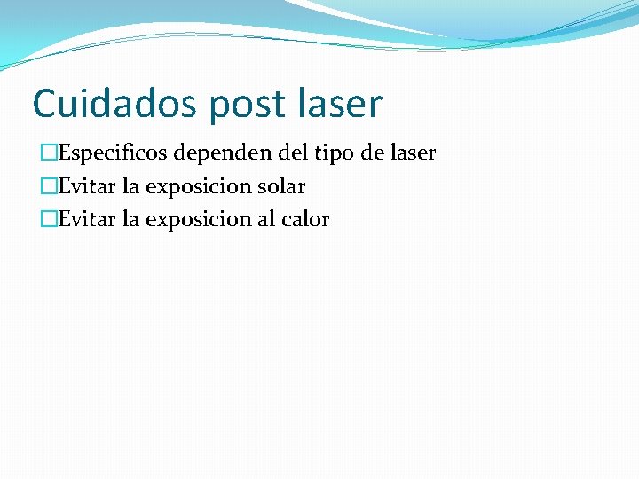 Cuidados post laser �Especificos dependen del tipo de laser �Evitar la exposicion solar �Evitar