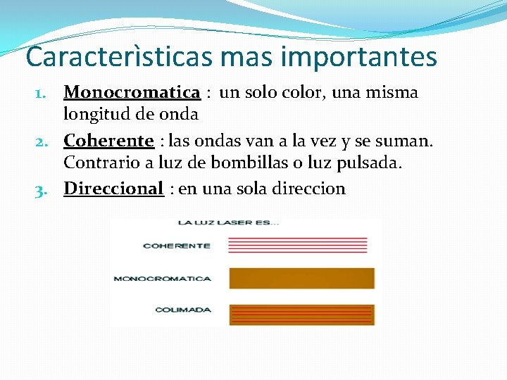 Caracterìsticas mas importantes 1. Monocromatica : un solo color, una misma longitud de onda
