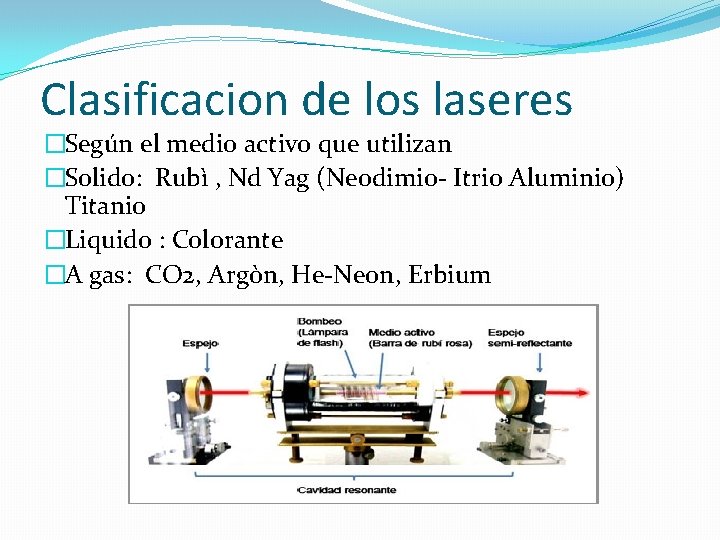 Clasificacion de los laseres �Según el medio activo que utilizan �Solido: Rubì , Nd