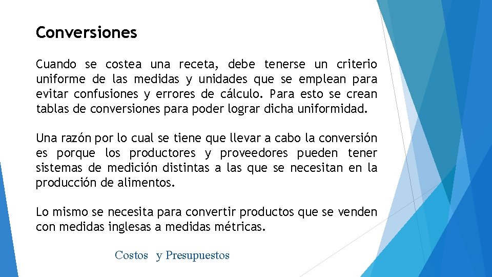 Conversiones Cuando se costea una receta, debe tenerse un criterio uniforme de las medidas