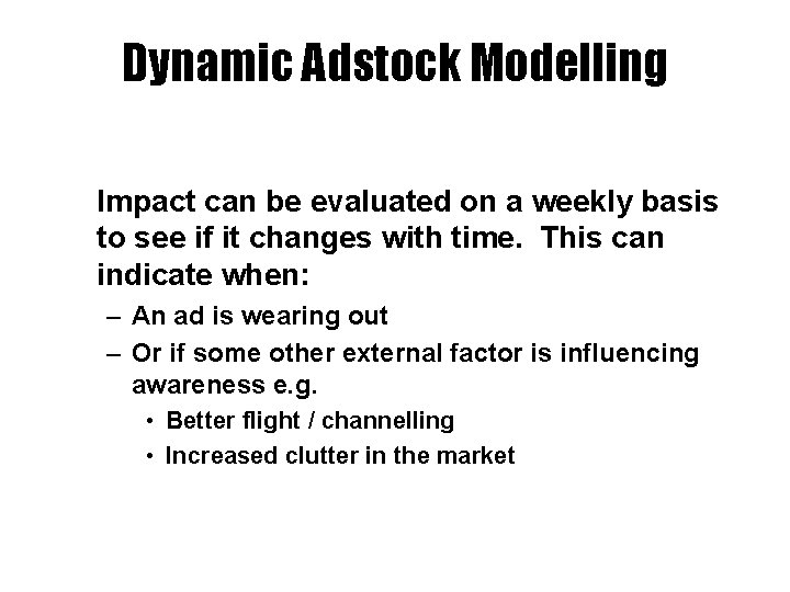 Dynamic Adstock Modelling • Impact can be evaluated on a weekly basis to see