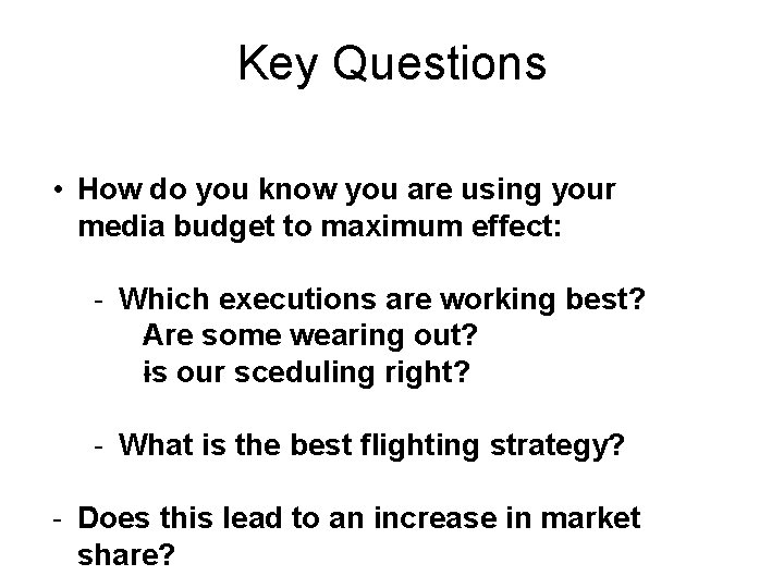 Key Questions • How do you know you are using your media budget to