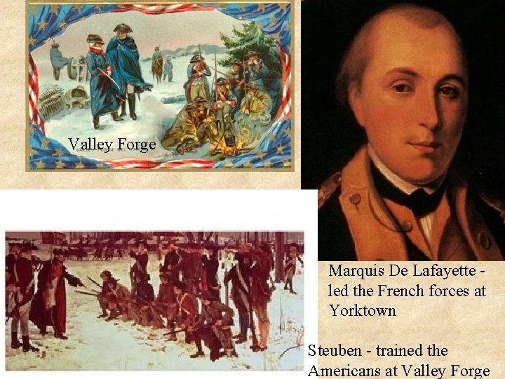 Valley Forge Marquis De Lafayette - led the French forces at Yorktown Steuben -