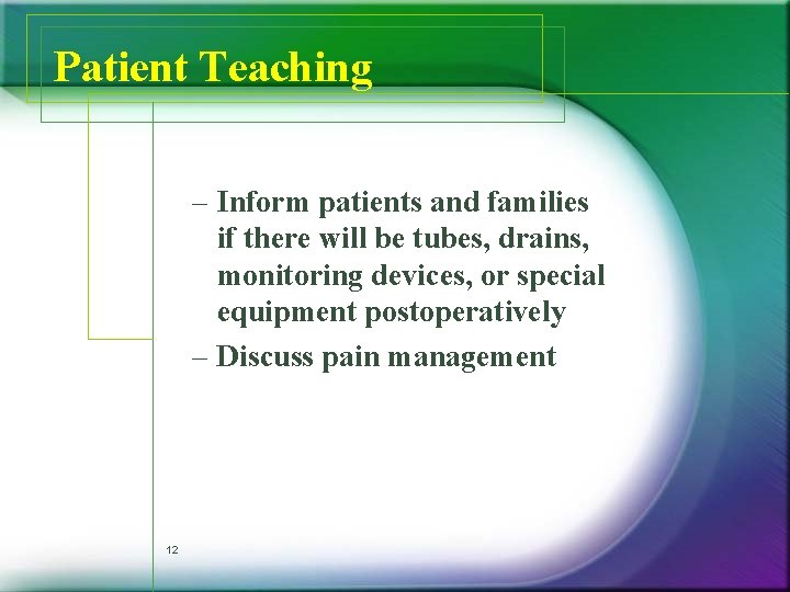 Patient Teaching – Inform patients and families if there will be tubes, drains, monitoring Patient Teaching – Inform patients and families if there will be tubes, drains, monitoring