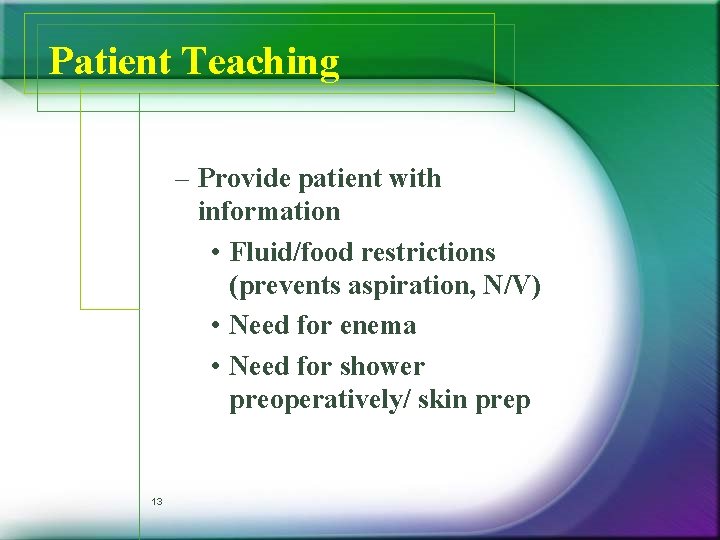 Patient Teaching – Provide patient with information • Fluid/food restrictions (prevents aspiration, N/V) • Patient Teaching – Provide patient with information • Fluid/food restrictions (prevents aspiration, N/V) •