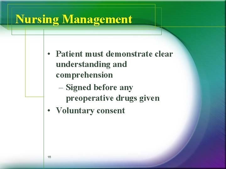 Nursing Management • Patient must demonstrate clear understanding and comprehension – Signed before any Nursing Management • Patient must demonstrate clear understanding and comprehension – Signed before any