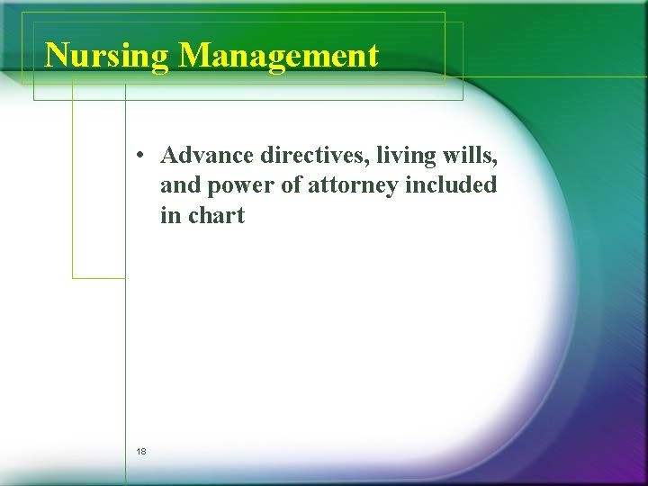 Nursing Management • Advance directives, living wills, and power of attorney included in chart Nursing Management • Advance directives, living wills, and power of attorney included in chart