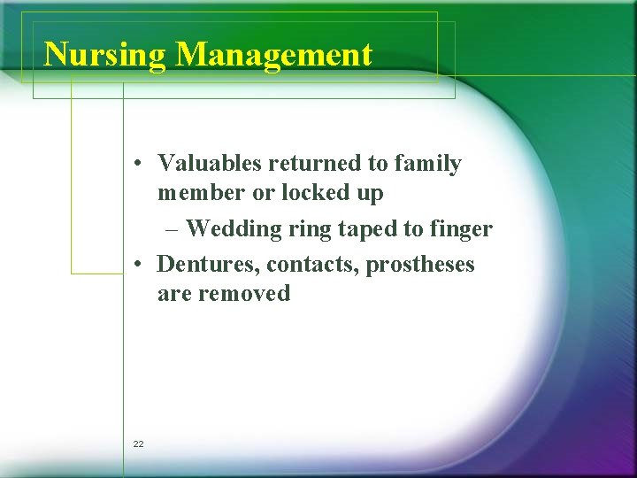 Nursing Management • Valuables returned to family member or locked up – Wedding ring Nursing Management • Valuables returned to family member or locked up – Wedding ring