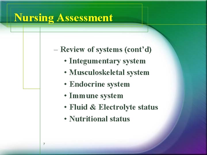 Nursing Assessment – Review of systems (cont’d) • Integumentary system • Musculoskeletal system • Nursing Assessment – Review of systems (cont’d) • Integumentary system • Musculoskeletal system •