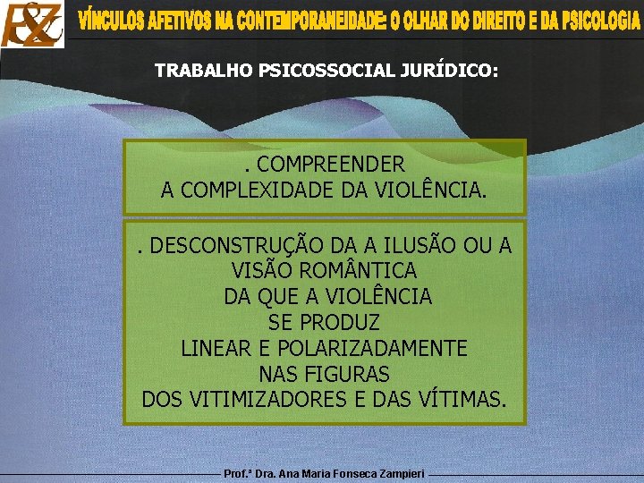 TRABALHO PSICOSSOCIAL JURÍDICO: . COMPREENDER A COMPLEXIDADE DA VIOLÊNCIA. . DESCONSTRUÇÃO DA A ILUSÃO