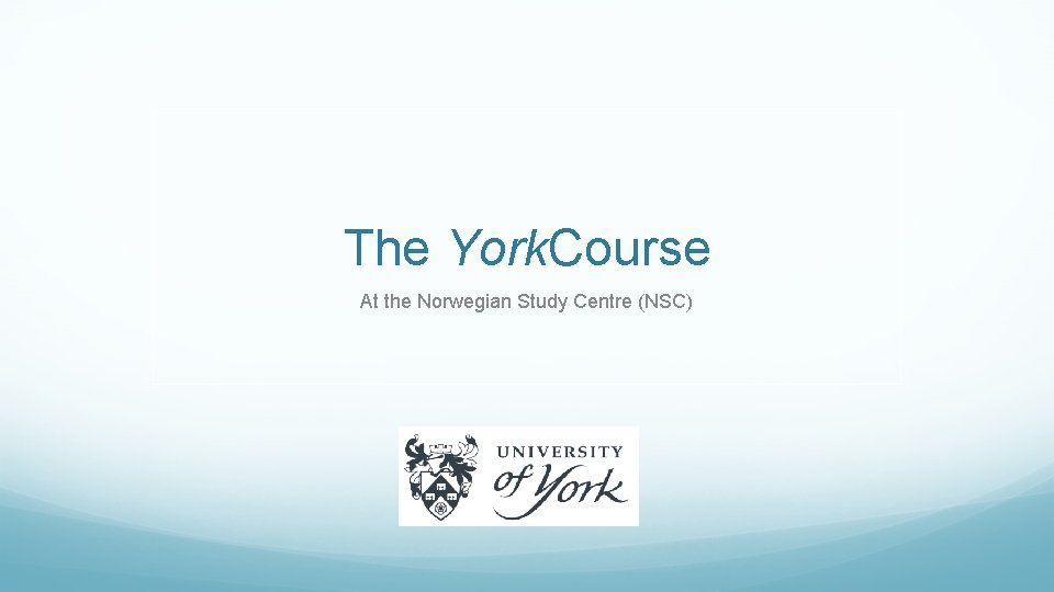 The York. Course At the Norwegian Study Centre (NSC) 