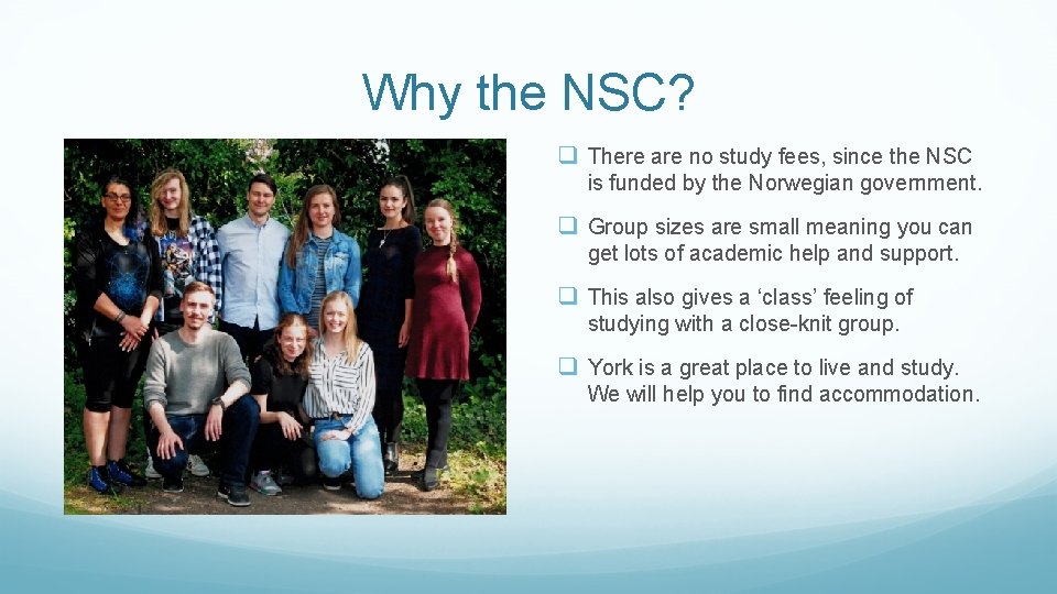 Why the NSC? q There are no study fees, since the NSC is funded
