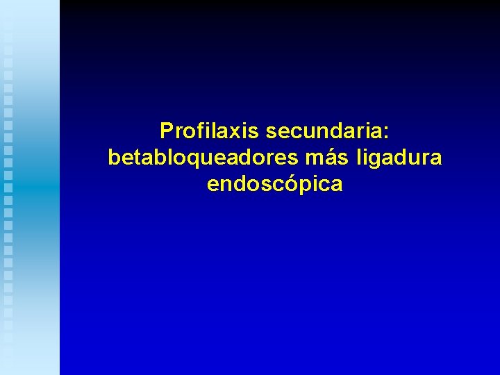 Profilaxis secundaria: betabloqueadores más ligadura endoscópica 