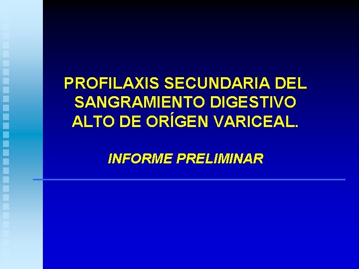 PROFILAXIS SECUNDARIA DEL SANGRAMIENTO DIGESTIVO ALTO DE ORÍGEN VARICEAL. INFORME PRELIMINAR 