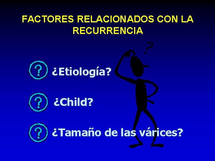 FACTORES RELACIONADOS CON LA RECURRENCIA ¿Etiología? ¿Child? ¿Tamaño de las várices? 