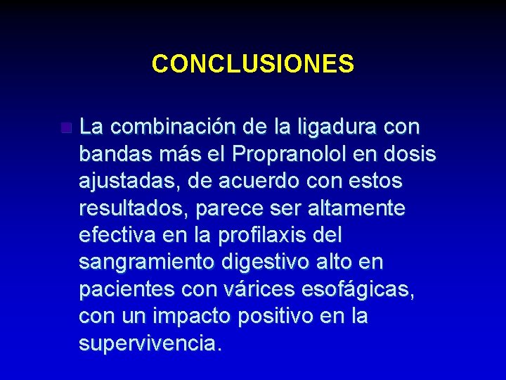 CONCLUSIONES n La combinación de la ligadura con bandas más el Propranolol en dosis