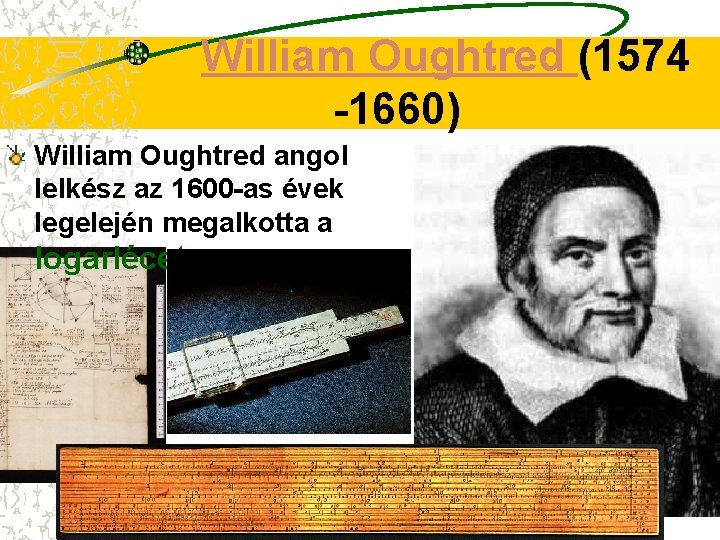 William Oughtred (1574 -1660) William Oughtred angol lelkész az 1600 -as évek legelején megalkotta
