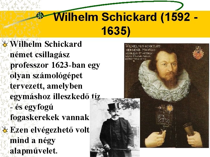 Wilhelm Schickard (1592 1635) Wilhelm Schickard német csillagász professzor 1623 -ban egy olyan számológépet