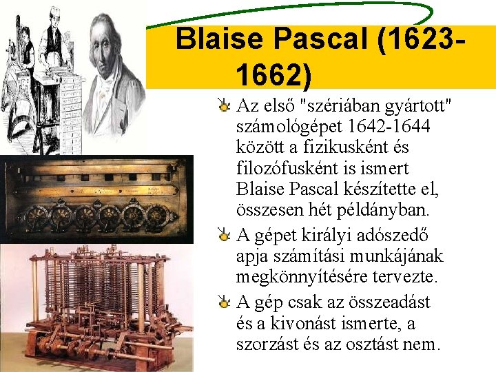 Blaise Pascal (16231662) Az első "szériában gyártott" számológépet 1642 -1644 között a fizikusként és