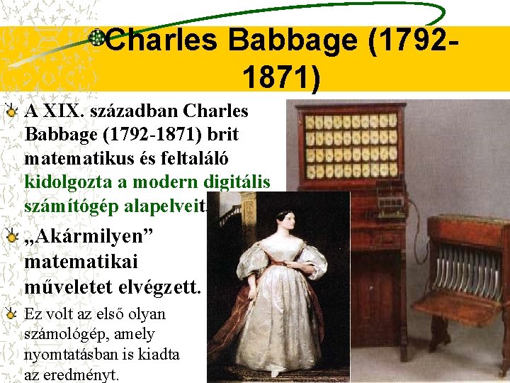 Charles Babbage (17921871) A XIX. században Charles Babbage (1792 -1871) brit matematikus és feltaláló