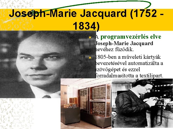 Joseph-Marie Jacquard (1752 1834) A programvezérlés elve Joseph-Marie Jacquard nevéhez fűződik. 1805 -ben a