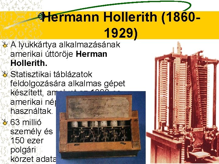 Hermann Hollerith (18601929) A lyukkártya alkalmazásának amerikai úttörője Herman Hollerith. Statisztikai táblázatok feldolgozására alkalmas