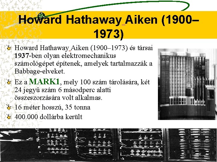 Howard Hathaway Aiken (1900– 1973) és társai 1937 -ben olyan elektromechanikus számológépet építenek, amelyek