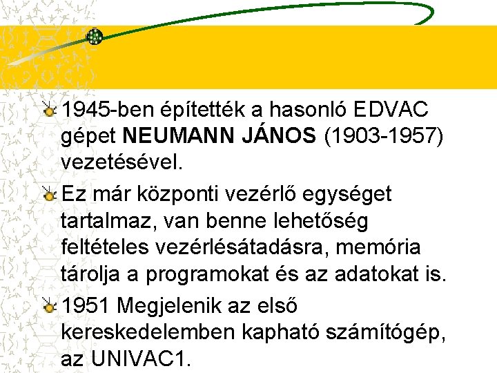 1945 -ben építették a hasonló EDVAC gépet NEUMANN JÁNOS (1903 -1957) vezetésével. Ez már