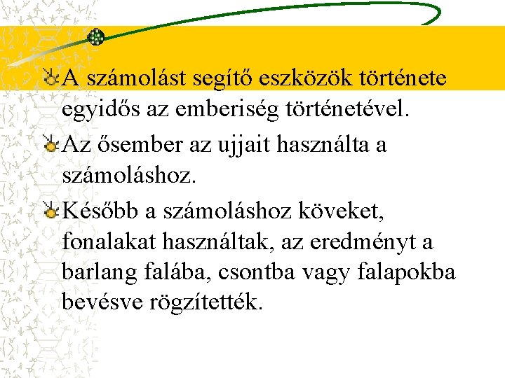 A számolást segítő eszközök története egyidős az emberiség történetével. Az ősember az ujjait használta