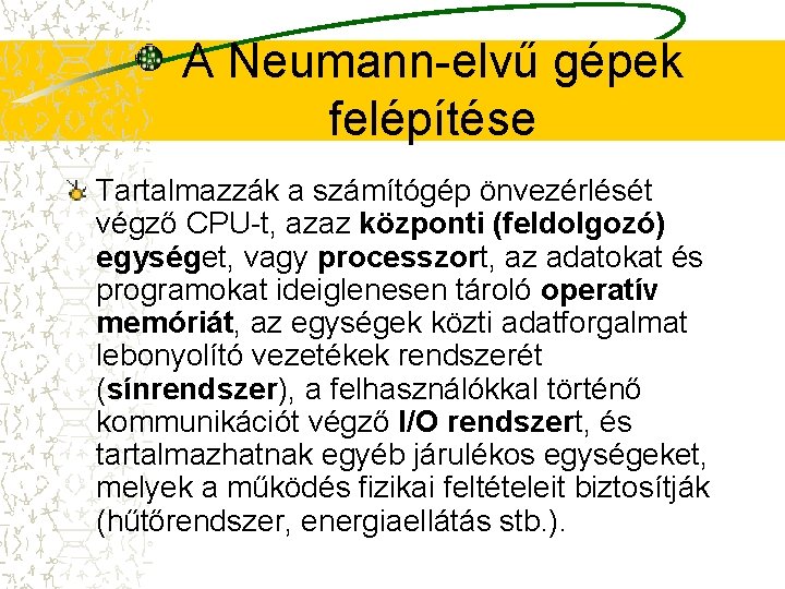 A Neumann-elvű gépek felépítése Tartalmazzák a számítógép önvezérlését végző CPU-t, azaz központi (feldolgozó) egységet,