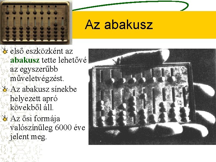 Az abakusz első eszközként az abakusz tette lehetővé az egyszerűbb műveletvégzést. Az abakusz sínekbe